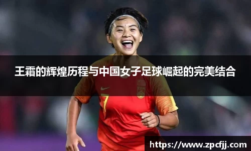 王霜的辉煌历程与中国女子足球崛起的完美结合