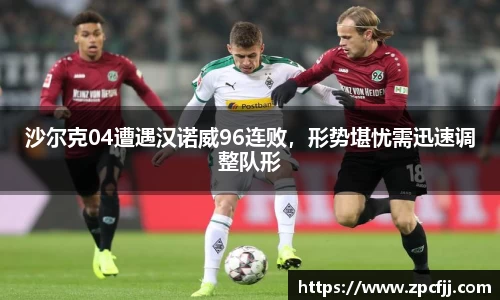 沙尔克04遭遇汉诺威96连败，形势堪忧需迅速调整队形