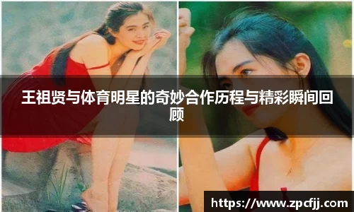 王祖贤与体育明星的奇妙合作历程与精彩瞬间回顾