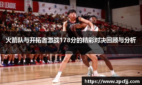火箭队与开拓者激战178分的精彩对决回顾与分析